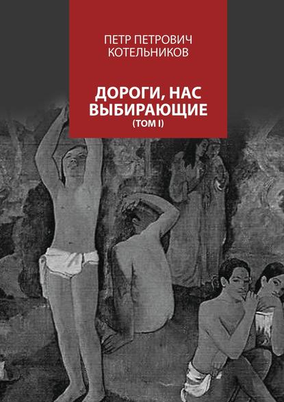 Скачать книгу Дороги, нас выбирающие. Том I