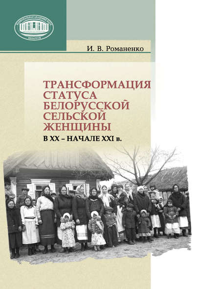 Скачать книгу Трансформация статуса белорусской сельской женщины в ХХ – начале ХХI в.