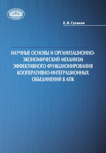 Скачать книгу Научные основы и организационно-экономический механизм эффективного функционирования кооперативно-интеграционных объединений в АПК
