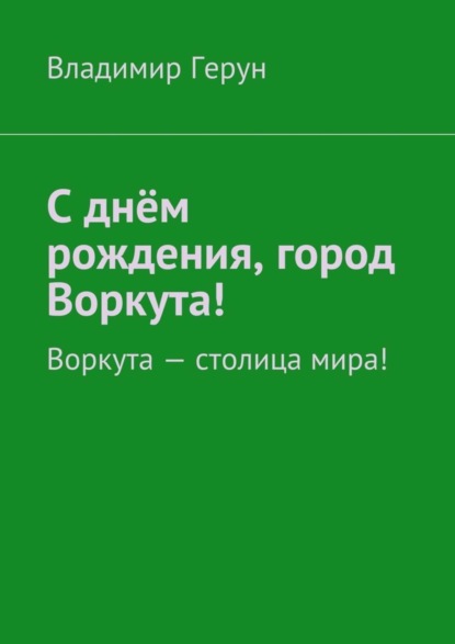 Скачать книгу С днём рождения, город Воркута! Воркута – столица мира!