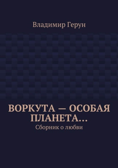 Скачать книгу Воркута – особая планета… Сборник о любви