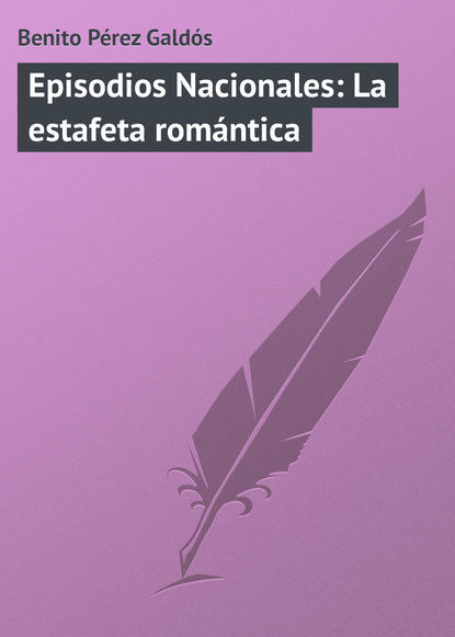 Скачать книгу Episodios Nacionales: La estafeta romántica