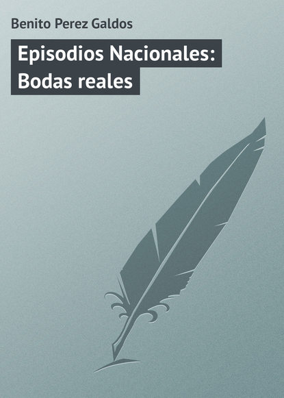 Скачать книгу Episodios Nacionales: Bodas reales