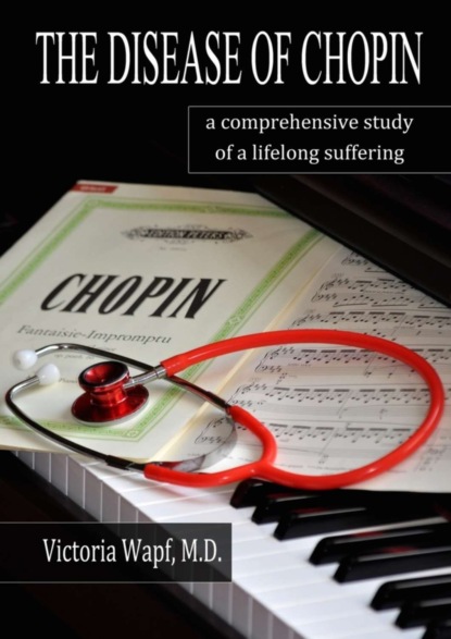 Скачать книгу The Disease of Chopin. A comprehensive study of a lifelong suffering