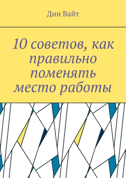 Скачать книгу 10 советов, как правильно поменять место работы