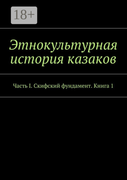 Этнокультурная история казаков. Часть I. Скифский фундамент. Книга 1