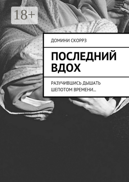 Последний вдох. Разучившись дышать шепотом времени…