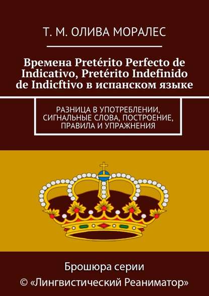 Скачать книгу Времена Pretérito Perfecto de Indicativo, Pretérito Indefinido de Indicftivo в испанском языке. Разница в употреблении, сигнальные слова, построение, правила и упражнения