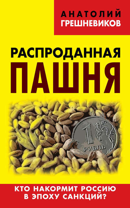 Скачать книгу Распроданная пашня. Кто накормит Россию в эпоху санкций?