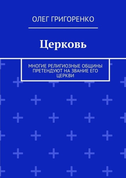 Скачать книгу Церковь. Многие религиозные общины претендуют на звание Его Церкви