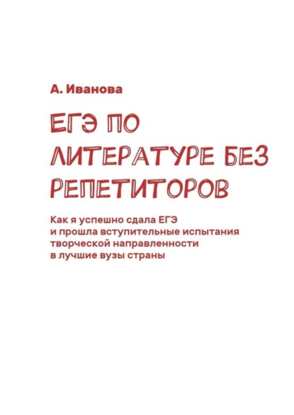 Скачать книгу ЕГЭ по литературе без репетиторов. Как я успешно сдала ЕГЭ и прошла вступительные испытания творческой направленности в лучшие вузы страны