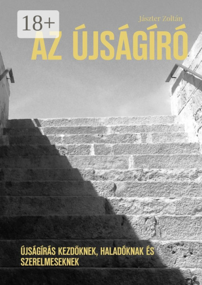 Скачать книгу Az újságíró. Újságírás kezdőknek, haladóknak és szerelmeseknek