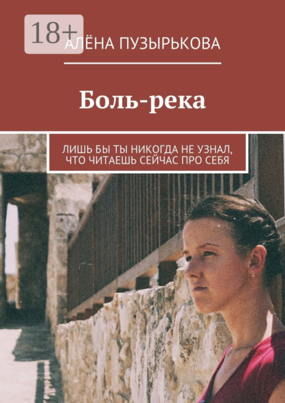 Скачать книгу Боль-река. Лишь бы ты никогда не узнал, что читаешь сейчас про себя