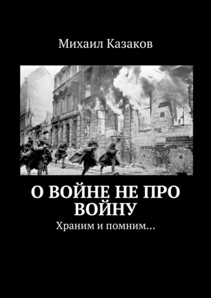 Скачать книгу О войне не про войну. Храним и помним…