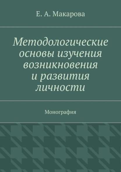 Скачать книгу Методологические основы изучения возникновения и развития личности. Монография