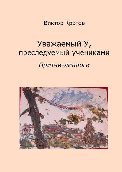 Скачать книгу Уважаемый У, преследуемый учениками. Притчи-диалоги