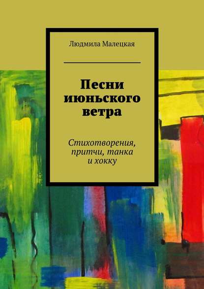 Скачать книгу Песни июньского ветра. Стихотворения, притчи, танка и хокку