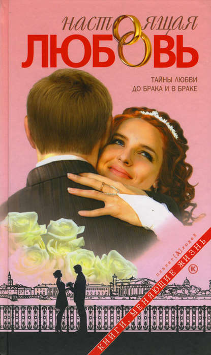 Скачать книгу Настоящая любовь. Тайны любви до брака и в браке
