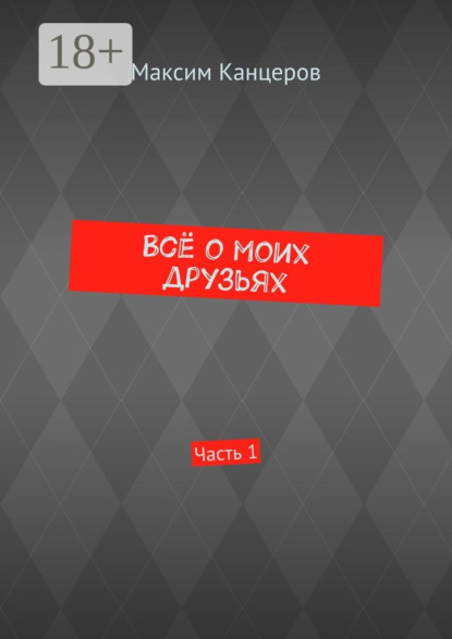 Скачать книгу Всё о моих друзьях. Часть 1