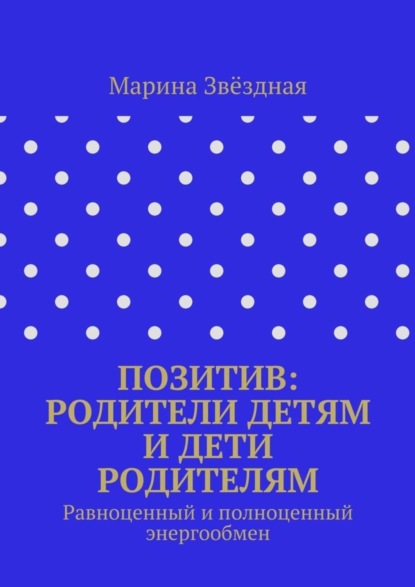Скачать книгу Позитив: родители детям и дети родителям. Равноценный и полноценный энергообмен