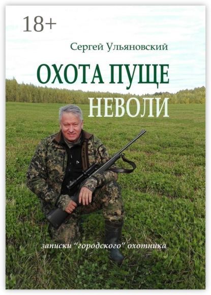 Скачать книгу Охота пуще неволи. Записки «городского» охотника