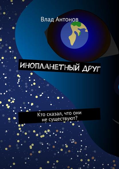 Скачать книгу Инопланетный друг. Кто сказал, что они не существуют?