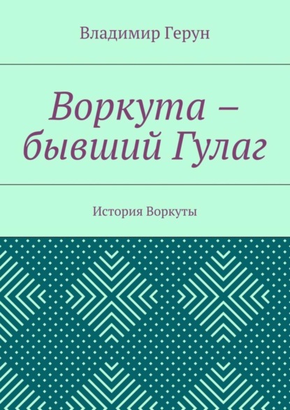 Скачать книгу Воркута – бывший Гулаг. История Воркуты