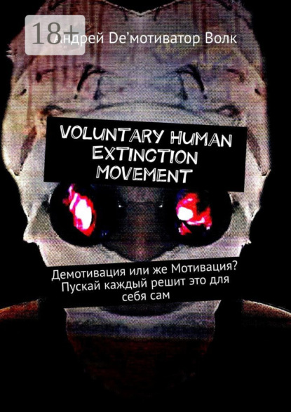 Скачать книгу Voluntary Human Extinction Movement. Демотивация или же Мотивация? Пускай каждый решит это для себя сам