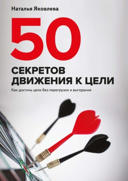 Скачать книгу 50 секретов движения к цели. Как достичь цели без перегрузок и выгорания