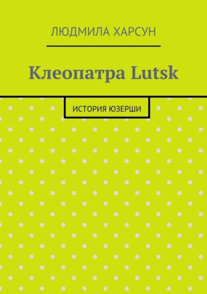 Скачать книгу Клеопатра Lutsk. История юзерши