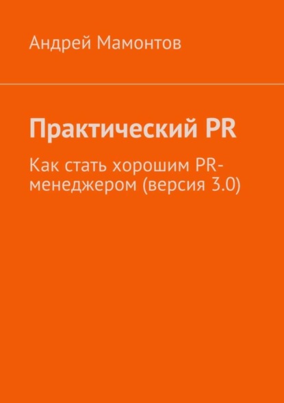 Скачать книгу Практический PR. Как стать хорошим PR-менеджером (версия 3.0)