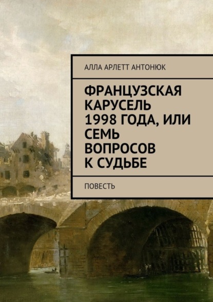 Скачать книгу Французская карусель 1998 года, или Семь вопросов к судьбе. Повесть