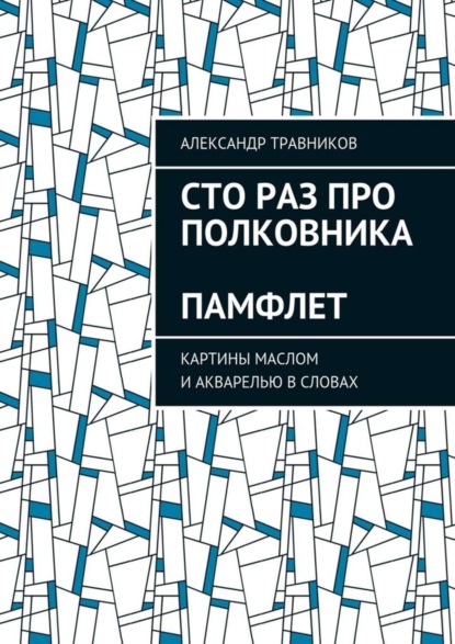 Скачать книгу Сто раз про полковника. Памфлет. Картины маслом и акварелью в словах