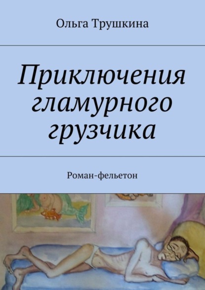 Скачать книгу Приключения гламурного грузчика. Роман-фельетон