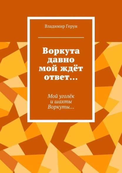 Скачать книгу Воркута давно мой ждёт ответ… Мой уголёк и шахты Воркуты…