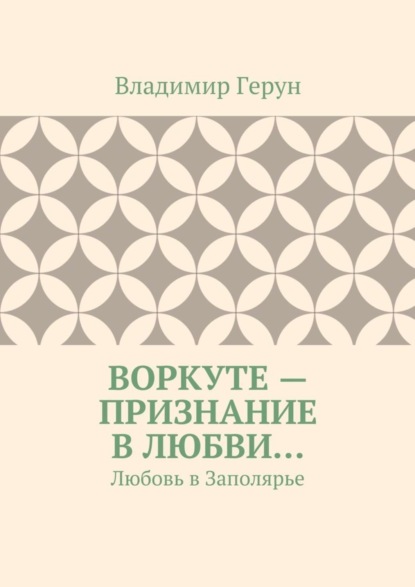Скачать книгу Воркуте – признание в любви… Любовь в Заполярье
