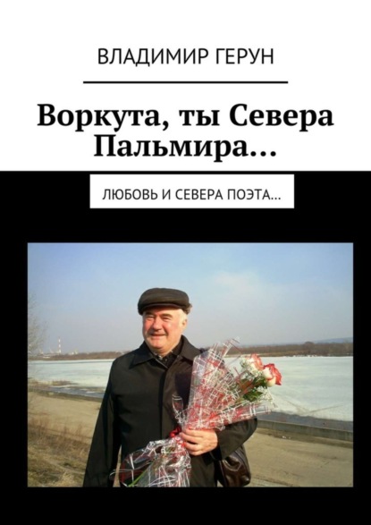 Скачать книгу Воркута, ты Севера Пальмира… Любовь и Севера поэта…