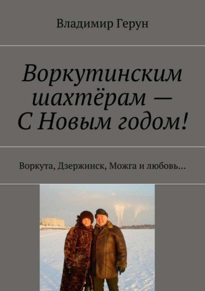 Скачать книгу Воркутинским шахтёрам – С Новым годом! Воркута, Дзержинск, Можга и любовь…