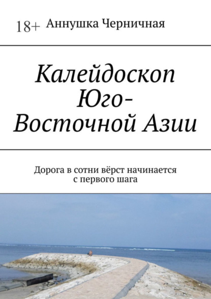 Скачать книгу Калейдоскоп Юго-Восточной Азии. Дорога в сотни вёрст начинается с первого шага