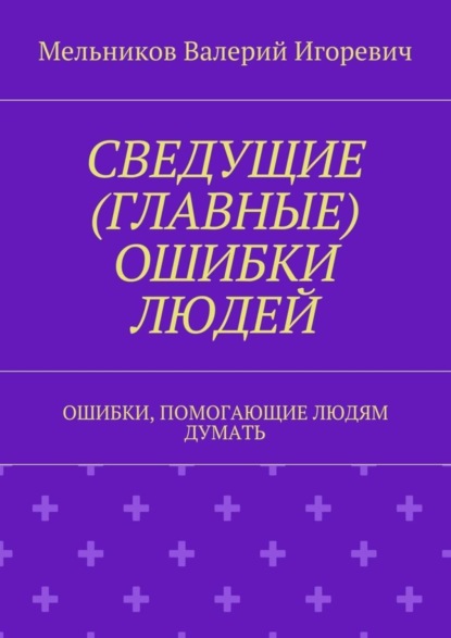 Скачать книгу СВЕДУЩИЕ (ГЛАВНЫЕ) ОШИБКИ ЛЮДЕЙ. ОШИБКИ, ПОМОГАЮЩИЕ ЛЮДЯМ ДУМАТЬ