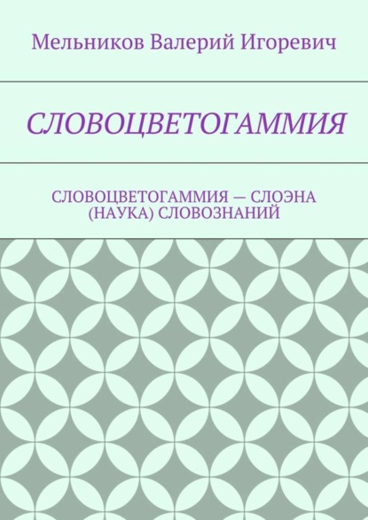 Скачать книгу СЛОВОЦВЕТОГАММИЯ. СЛОВОЦВЕТОГАММИЯ – СЛОЭНА (НАУКА) СЛОВОЗНАНИЙ