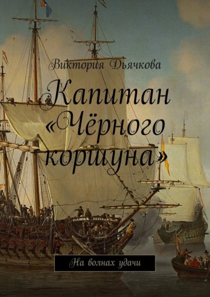 Скачать книгу Капитан «Чёрного коршуна». На волнах удачи