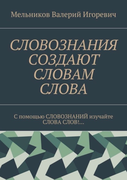 Скачать книгу СЛОВОЗНАНИЯ СОЗДАЮТ СЛОВАМ СЛОВА. C помощью СЛОВОЗНАНИЙ изучайте СЛОВА СЛОВ!…