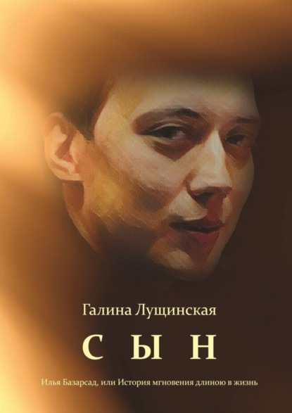 Скачать книгу Сын. Илья Базарсад, или История мгновения длиною в жизнь