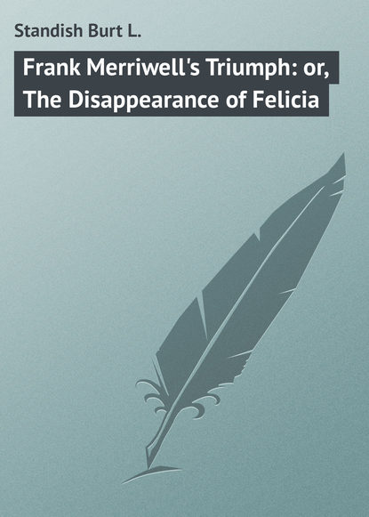 Скачать книгу Frank Merriwell's Triumph: or, The Disappearance of Felicia