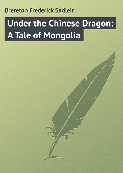 Скачать книгу Under the Chinese Dragon: A Tale of Mongolia