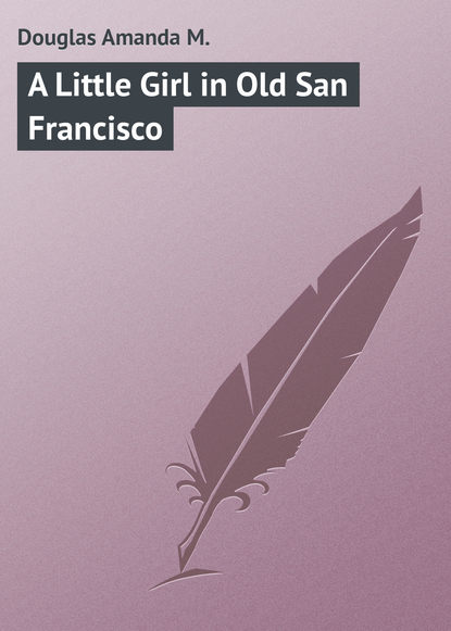 Скачать книгу A Little Girl in Old San Francisco