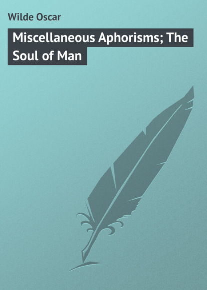 Скачать книгу Miscellaneous Aphorisms; The Soul of Man