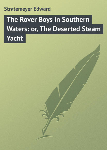 Скачать книгу The Rover Boys in Southern Waters: or, The Deserted Steam Yacht