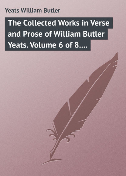 Скачать книгу The Collected Works in Verse and Prose of William Butler Yeats. Volume 6 of 8. Ideas of Good and Evil